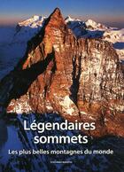 Couverture du livre « Légendaires sommets ; les plus belles montagnes du monde » de Stefano Ardito aux éditions White Star