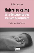 Couverture du livre « Naître au calme ; à la découverte des maisons de naissance » de Julie Nouvion aux éditions Fauves