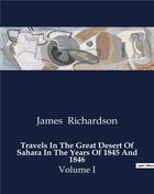 Couverture du livre « Travels In The Great Desert Of Sahara In The Years Of 1845 And 1846 : Volume I » de Richardson James aux éditions Culturea