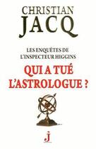 Couverture du livre « Les enquêtes de l'inspecteur Higgins Tome 9 : qui a tué l'astrologue ? » de Christian Jacq aux éditions J Editions