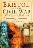 Couverture du livre « Bristol and the Civil War » de Lynch John aux éditions History Press Digital