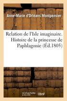 Couverture du livre « Relation de l'isle imaginaire. histoire de la princesse de paphlagonie » de Montpensier A-M. aux éditions Hachette Bnf