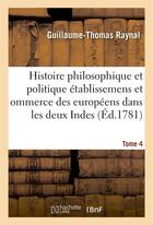 Couverture du livre « Histoire philosophique et politique des etablissemens des europeens dans les deux indes. tome 4 » de Raynal G-T. aux éditions Hachette Bnf