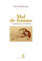 Couverture du livre « Mal de femme ; la perversion au féminin » de Alain Abelhauser aux éditions Seuil