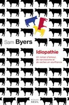 Couverture du livre « Idiopathie ; un roman d'amour, de narcissisme et de vaches en souffrance » de Sam Byers aux éditions Seuil