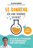 Couverture du livre « Le bonheur est une science exacte ! les clés de la psychologie et des neurosciences pour vivre heureux » de Jean Doridot aux éditions Larousse