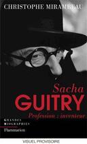 Couverture du livre « Sacha Guitry ; profession : inventeur » de Mirambeau Christophe aux éditions Flammarion