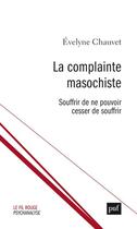 Couverture du livre « La complainte masochiste : souffrir de ne pouvoir cesser de souffrir » de Evelyne Chauvet aux éditions Puf