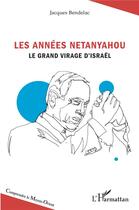 Couverture du livre « Les années Netanyahou : le grand virage d'Israêl » de Jacques Bendelac aux éditions L'harmattan
