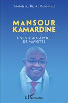 Couverture du livre « Mansour Kamardine : une vie au service de Mayotte » de Abdelaziz Riziki Mohamed aux éditions L'harmattan