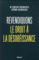 Couverture du livre « Revendiquons le droit à la désobéissance » de Jerome Hourdeaux et Vincent Brengarth aux éditions Fayard