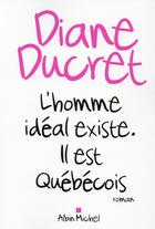 Couverture du livre « L'homme idéal existe ; il est québécois » de Diane Ducret aux éditions Albin Michel