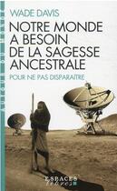 Couverture du livre « Notre monde a besoin de la sagesse ancestrale pour ne pas disparaître » de Davis Wade aux éditions Albin Michel