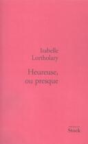 Couverture du livre « Heureuse, ou presque » de Isabelle Lortholary aux éditions Stock