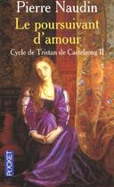 Couverture du livre « Cycle de Tristan de Castelreng t.2 ; le poursuivant d'amour » de Pierre Naudin aux éditions Pocket