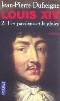 Couverture du livre « Louis XIV t.2 ; les passions et la gloire » de Dufreigne Jean-Pierr aux éditions Pocket