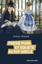 Couverture du livre « Poésie pure et société au XIXe siècle » de Pascal Durand aux éditions Cnrs