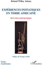 Couverture du livre « Expériences initiatiques en terre africaine ; récit ethno-anthropologique » de Roland Willay Adams aux éditions L'harmattan