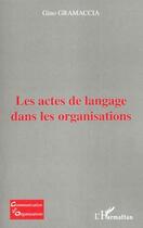 Couverture du livre « Les actes de langage dans les organisations » de Gino Gramaccia aux éditions Editions L'harmattan