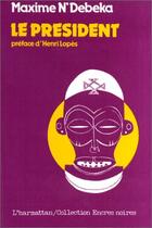 Couverture du livre « Le président ; drame satirique en 3 actes » de Maxime N'Debeka aux éditions Editions L'harmattan