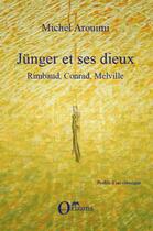 Couverture du livre « Jünger et ses dieux ; Rimbaud, Conrad, Melville » de Michel Arouimi aux éditions Editions L'harmattan