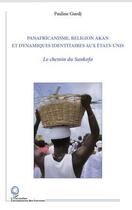 Couverture du livre « Panafricanisme, religion Akan et dynamiques identitaires aux Etats-Unis ; le chemin de Sankofa » de Pauline Guedj aux éditions Editions L'harmattan