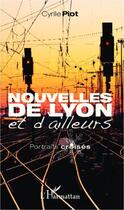 Couverture du livre « Nouvelles de Lyon et d'ailleurs; portraits croisés » de Cyrille Piot aux éditions Editions L'harmattan