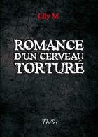 Couverture du livre « Romance d'un cerveau torturé » de Lily M. aux éditions Theles