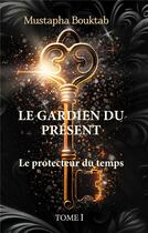Couverture du livre « Le Gardien du présent : Le Protecteur du temps (Tome I) » de Mustapha Bouktab aux éditions Books On Demand