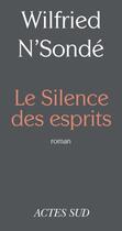 Couverture du livre « Le silence des esprits » de Wilfried N'Sonde aux éditions Editions Actes Sud