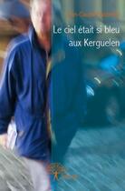 Couverture du livre « Le ciel etait si bleu aux Kerguelen » de Jean-Claude Palcowski aux éditions Edilivre