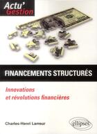 Couverture du livre « Financements structurés ; entre innovations et révolutions financières » de Charles-Henri Larreur aux éditions Ellipses