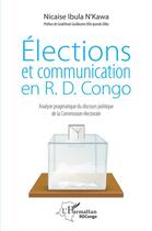 Couverture du livre « Elections et communication en R. D. Congo ; analyse pragmatique du discours politique de la commission » de Nicaise Ibula N'Kawa aux éditions L'harmattan