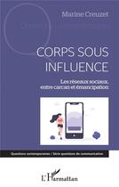 Couverture du livre « Corps sous influence ; les réseaux sociaux, entre carcan et émanciapation » de Marine Creuzet aux éditions L'harmattan