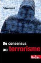 Couverture du livre « Du consensus au terrorisme » de Philippe Godard aux éditions Golias