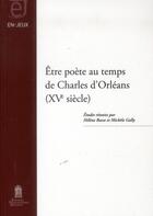 Couverture du livre « Être poète au temps de Charles d'Orléans (XVe siècle) » de Michele Gally et Hélène Basso aux éditions Editions Universitaires D'avignon