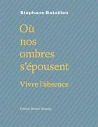 Couverture du livre « Où nos ombres s'épousent ; vivre l'absence » de Stephane Bataillon aux éditions Bruno Doucey