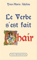 Couverture du livre « Le verbe s'est fait chair » de Yves-Marie Adeline aux éditions Via Romana