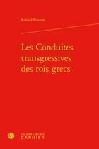 Couverture du livre « Les conduites transgressives des rois grecs » de Roland Etienne aux éditions Classiques Garnier