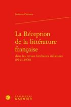 Couverture du livre « La réception de la littérature française dans les revues littéraires italiennes (1944-1970) » de Stefania Caristia aux éditions Classiques Garnier