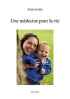 Couverture du livre « Une medecine pour la vie » de Alain Scohy aux éditions Edilivre