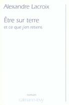 Couverture du livre « Etre sur terre et ce que j'en retiens » de Alexandre Lacroix aux éditions Calmann-levy