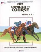 Couverture du livre « Etre Cavalier de Course - Galops 5 a 7 » de Federation Francaise aux éditions Lavauzelle