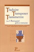 Couverture du livre « Traduire, transposer, transmettre dans l'antiquité gréco-romaine » de Bernard Bortolussi et Madeleine Keller et Sophie Minon et Lyliane Sznajder aux éditions Picard