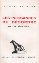 Couverture du livre « Les puissances de désordre ; vers la révolution » de Jacques Valdour aux éditions Nel
