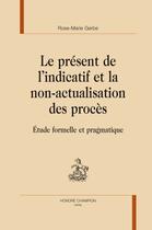 Couverture du livre « Le présent de l'indicatif et la non-actualisation des procès ; étude formelle et pragmatique » de Rose-Marie Gerbe aux éditions Honore Champion