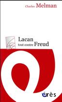 Couverture du livre « Lacan tout contre Freud » de Charles Melman aux éditions Eres
