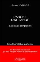Couverture du livre « L'arche d'alliance ; le droit de comprendre » de Georges Lempereur aux éditions La Bruyere