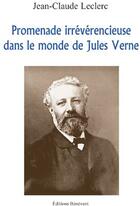 Couverture du livre « Promenade irrévérencieuse dans le monde de Jules Verne » de Jean-Claude Leclerc aux éditions Benevent