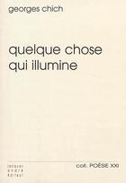 Couverture du livre « Quelque chose qui illumine » de Georges Chich aux éditions Jacques Andre